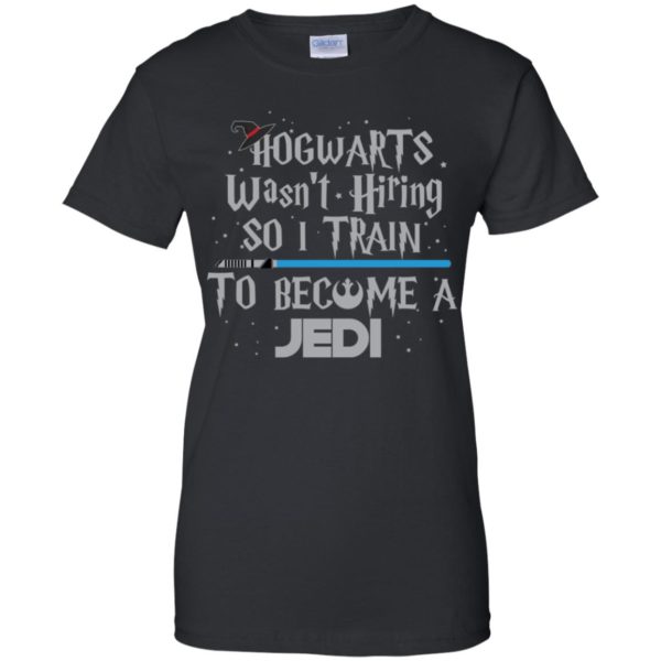 Hogwarts Wasn’t Hiring So I Train To Become A Jedi Shirt