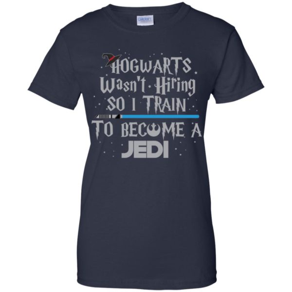 Hogwarts Wasn’t Hiring So I Train To Become A Jedi Shirt