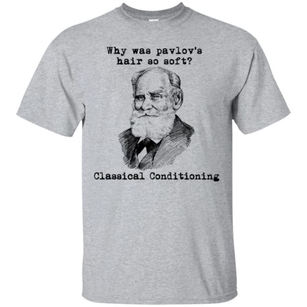 Why Was Pavlov's Hair So Soft Classical Conditioning Shirt