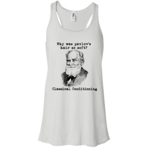 Why Was Pavlov's Hair So Soft Classical Conditioning Shirt