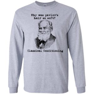 Why Was Pavlov's Hair So Soft Classical Conditioning Shirt