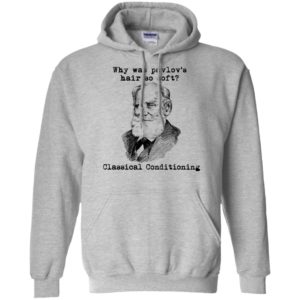 Why Was Pavlov's Hair So Soft Classical Conditioning Shirt