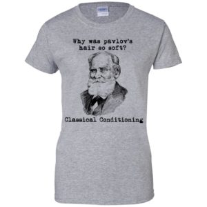 Why Was Pavlov's Hair So Soft Classical Conditioning Shirt