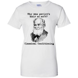 Why Was Pavlov's Hair So Soft Classical Conditioning Shirt