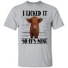 Highland cattle – I Licked It So It’s Mine Shirt