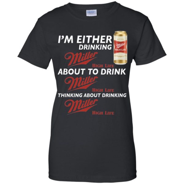 I’m Either Drinking Miller High Life About To Drink Miller High Life Shirt