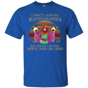 I Don't Always Mahnamahna But I When I Do Doo Doot Doo Do Doo Shirt