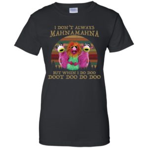 I Don't Always Mahnamahna But I When I Do Doo Doot Doo Do Doo Shirt