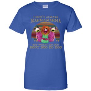 I Don't Always Mahnamahna But I When I Do Doo Doot Doo Do Doo Shirt