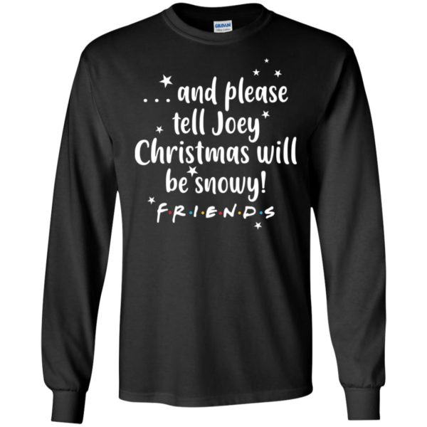 And please tell Joey Christmas will be snowy Friendse shirt