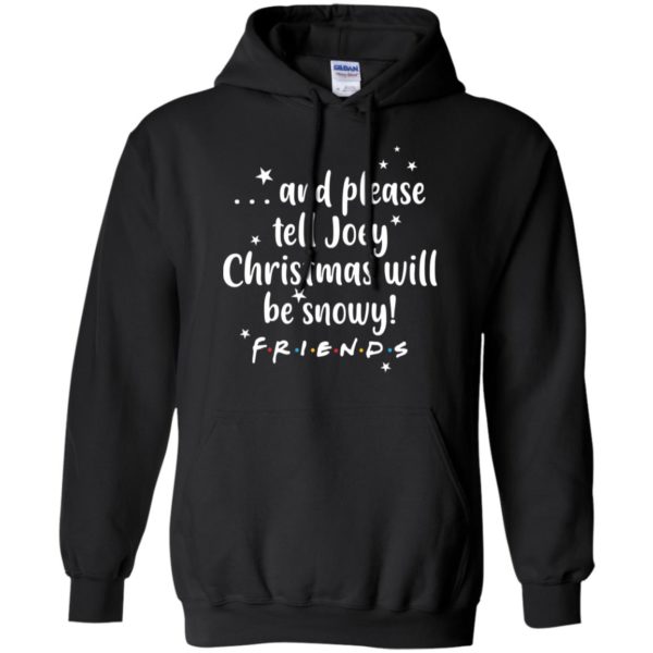 And please tell Joey Christmas will be snowy Friendse shirt