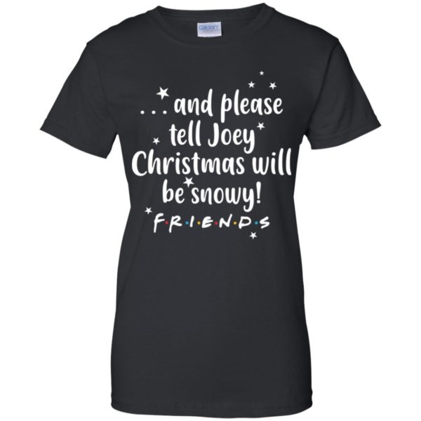 And please tell Joey Christmas will be snowy Friendse shirt