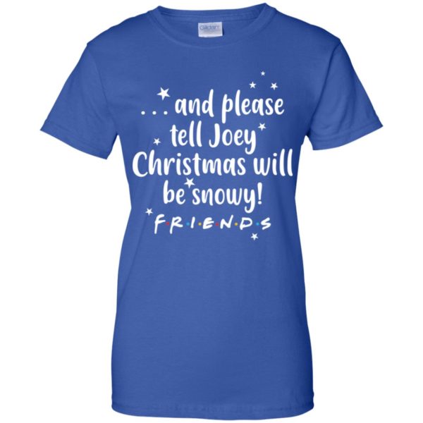 And please tell Joey Christmas will be snowy Friendse shirt