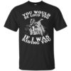You Would Be Loud Too If I Was Riding You Motorcycle Shirt