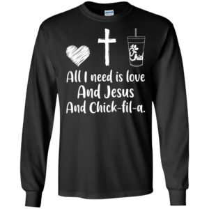All I Need Is Love And Jesus And Chick Fil A Shirt image All I Need Is Love And Jesus And Chick Fil A Shirt