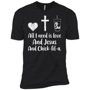 All I Need Is Love And Jesus And Chick Fil A Shirt image All I Need Is Love And Jesus And Chick Fil A Shirt