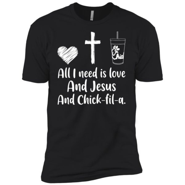 All I Need Is Love And Jesus And Chick Fil A Shirt