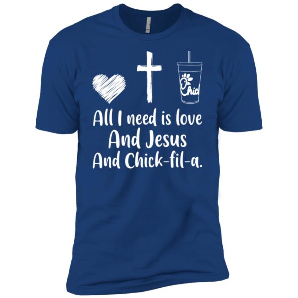 All I Need Is Love And Jesus And Chick Fil A Shirt