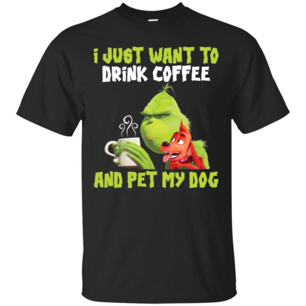 Grinch I Just Want To Drink Coffee And Pet My Dog Shirt