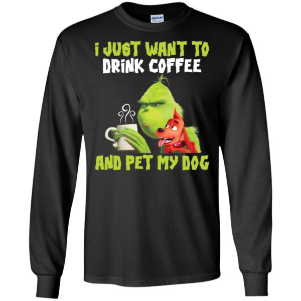 Grinch I Just Want To Drink Coffee And Pet My Dog Shirt