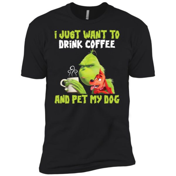 Grinch I Just Want To Drink Coffee And Pet My Dog Shirt