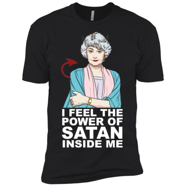 Golden Girls Dorothy I Feel The Power of Satan Inside Me Shirt