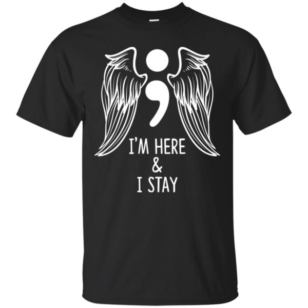 I'm Here and I Stay Suicide Prevention Awareness Shirt