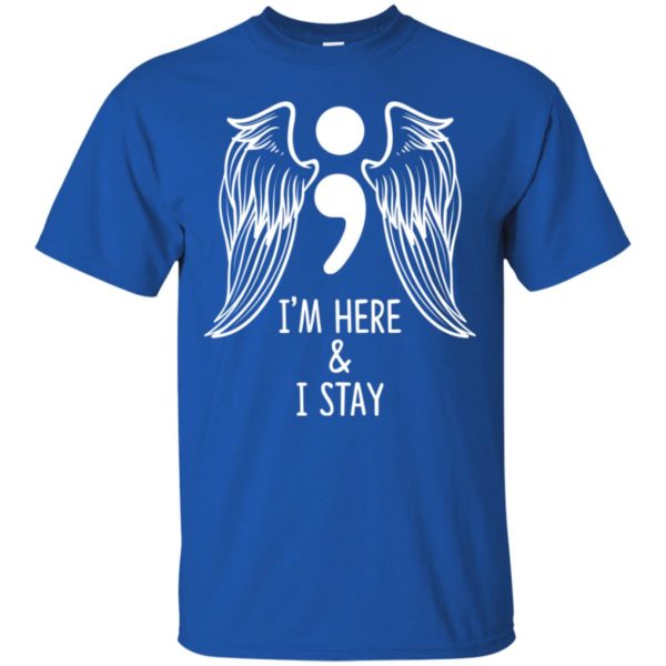I'm Here and I Stay Suicide Prevention Awareness Shirt
