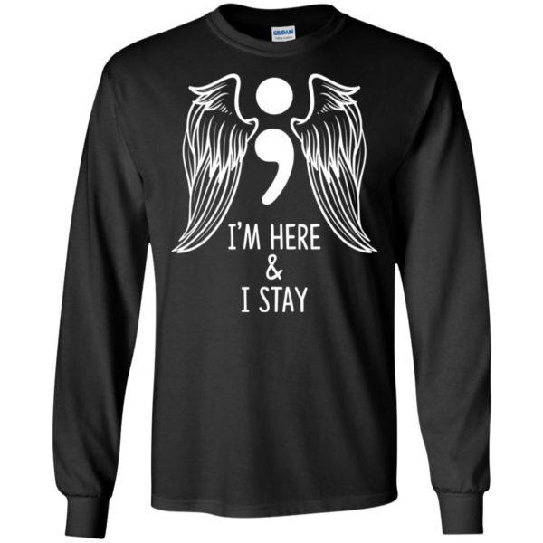 I'm Here and I Stay Suicide Prevention Awareness Shirt
