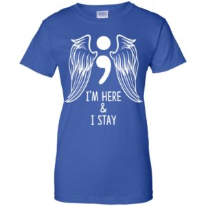 I'm Here and I Stay Suicide Prevention Awareness Shirt image I'm Here and I Stay Suicide Prevention Awareness Shirt