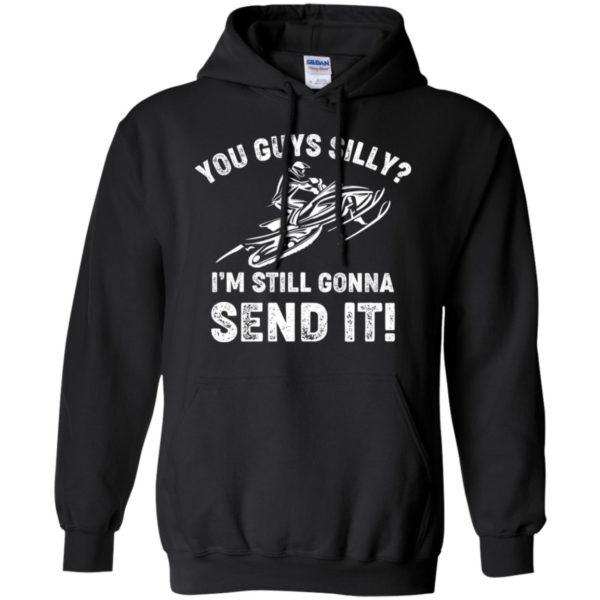 You Guys Silly Im Still Gonna Send It Shirt
