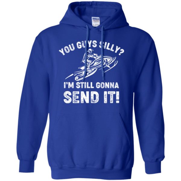 You Guys Silly Im Still Gonna Send It Shirt