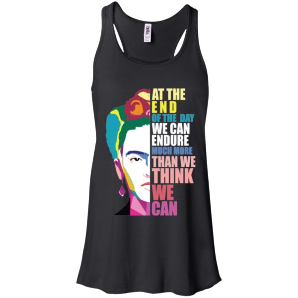 Frida Kahlo At the end of the day, we can endure shirt