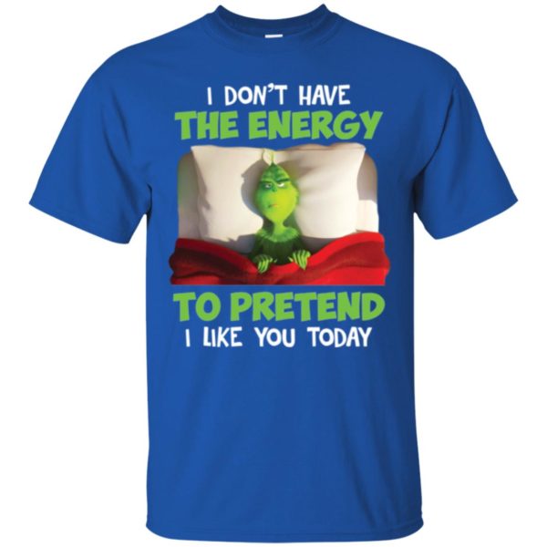 The Grinch I Don't Have The Energy To Pretend That I Like You Today Shirt