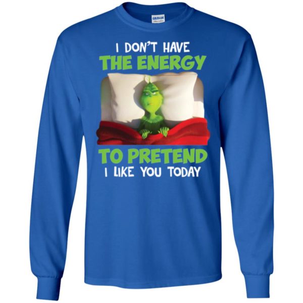 The Grinch I Don't Have The Energy To Pretend That I Like You Today Shirt