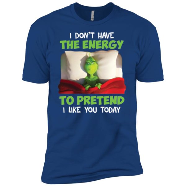 The Grinch I Don't Have The Energy To Pretend That I Like You Today Shirt