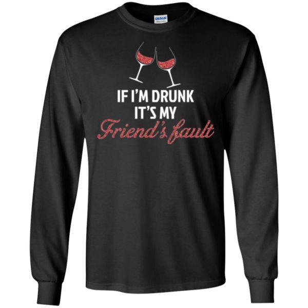 If I'm Drunk It's My Friends' Fault Shirt