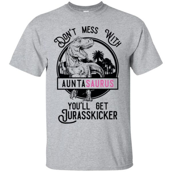 Don't Mess With Auntasaurus You'll Get Jurasskicker Shirt