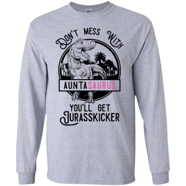 Don't Mess With Auntasaurus You'll Get Jurasskicker Shirt