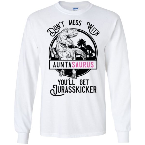 Don't Mess With Auntasaurus You'll Get Jurasskicker Shirt