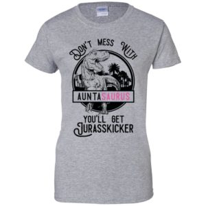 Don't Mess With Auntasaurus You'll Get Jurasskicker Shirt image Don't Mess With Auntasaurus You'll Get Jurasskicker Shirt
