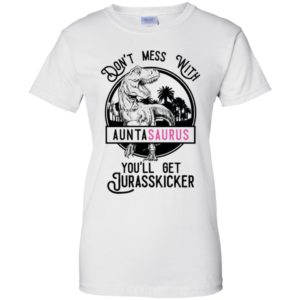Don't Mess With Auntasaurus You'll Get Jurasskicker Shirt image Don't Mess With Auntasaurus You'll Get Jurasskicker Shirt