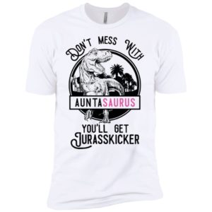 Don't Mess With Auntasaurus You'll Get Jurasskicker Shirt image Don't Mess With Auntasaurus You'll Get Jurasskicker Shirt
