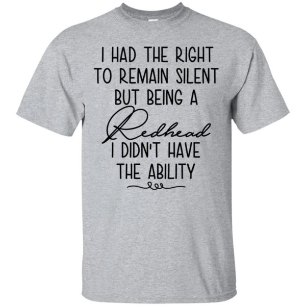 I Had The Right To Remain Silent But Being Redhead Shirt