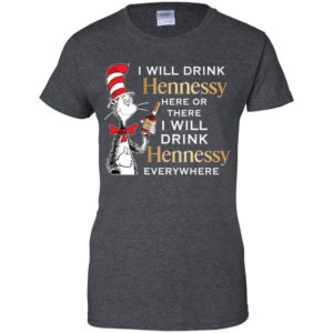 I Will Drink Hennessy Here or There Shirt image I Will Drink Hennessy Here or There Shirt
