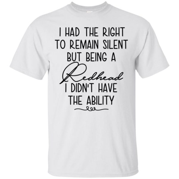 I Had The Right To Remain Silent But Being Redhead Shirt