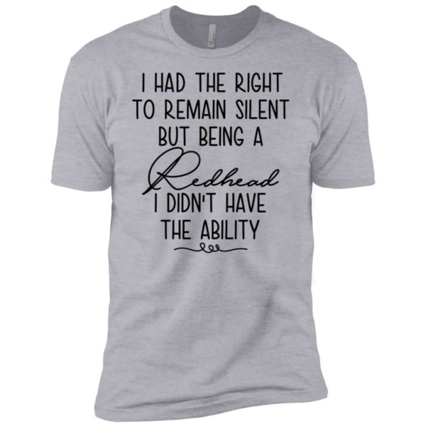 I Had The Right To Remain Silent But Being Redhead Shirt
