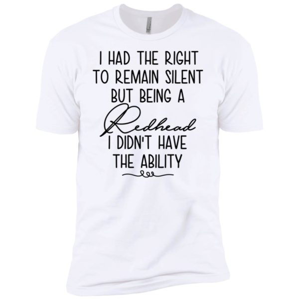 I Had The Right To Remain Silent But Being Redhead Shirt