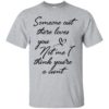 Someone Out There Loves You Not Me Though I Think You’re a Cunt Shirt
