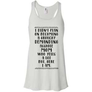 I Didn't Plan On Becoming A Grouchy Demanding Asshole Mom Shirt